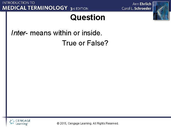 Question Inter- means within or inside. True or False? © 2015, Cengage Learning. All