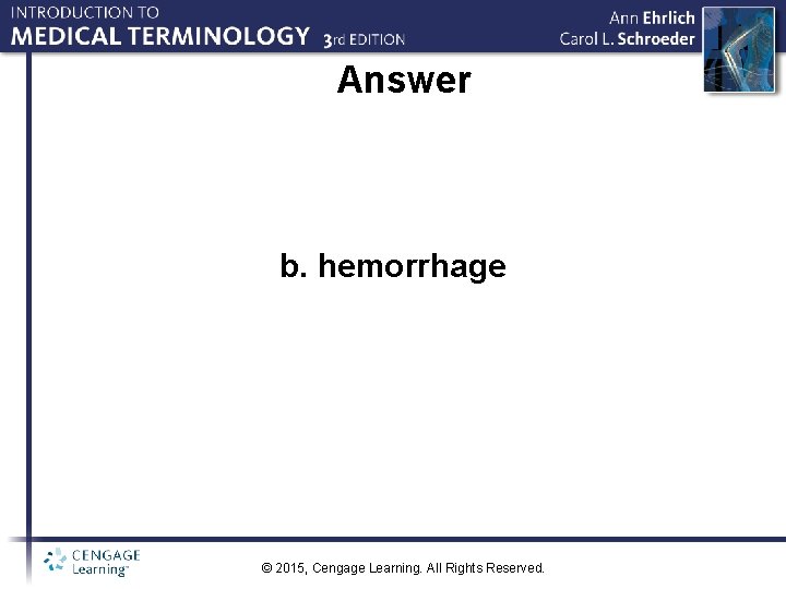 Answer b. hemorrhage © 2015, Cengage Learning. All Rights Reserved. 