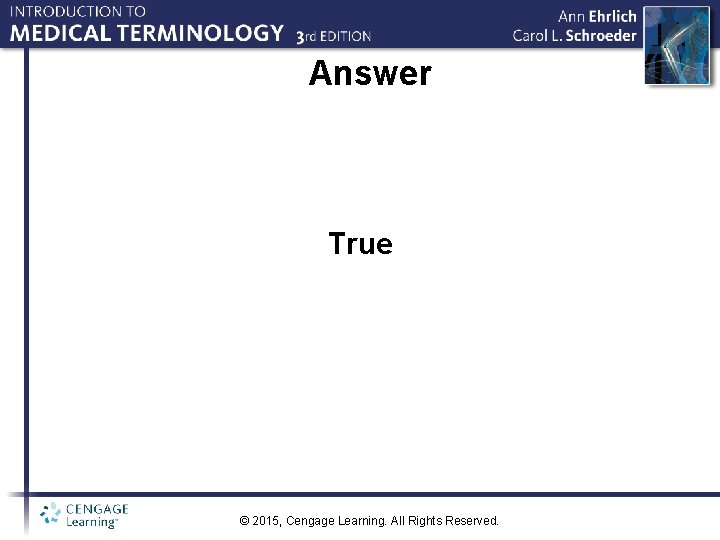 Answer True © 2015, Cengage Learning. All Rights Reserved. 