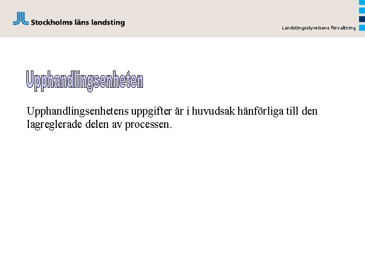 Landstingsstyrelsens förvaltning Upphandlingsenhetens uppgifter är i huvudsak hänförliga till den lagreglerade delen av processen.