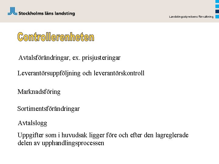 Landstingsstyrelsens förvaltning Avtalsförändringar, ex. prisjusteringar Leverantörsuppföljning och leverantörskontroll Marknadsföring Sortimentsförändringar Avtalslogg Uppgifter som i