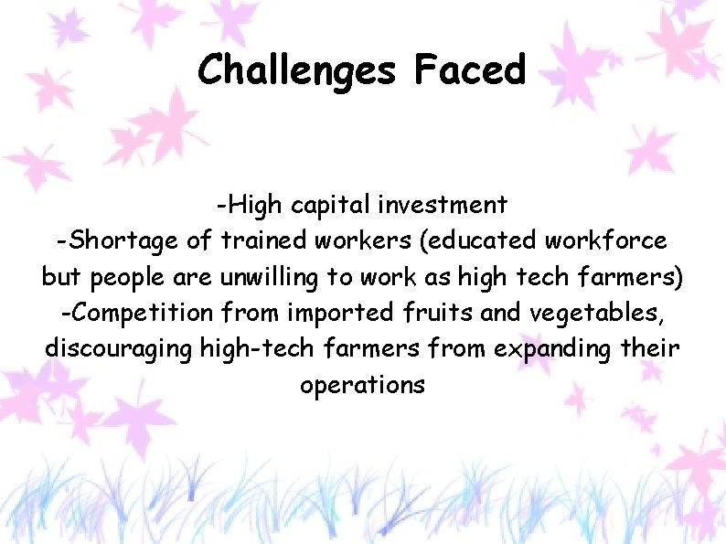 Challenges Faced -High capital investment -Shortage of trained workers (educated workforce but people are