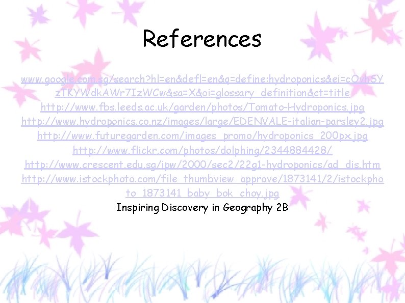 References www. google. com. sg/search? hl=en&defl=en&q=define: hydroponics&ei=c. Ovh. SY z. TKYWdk. AWr 7 Iz.