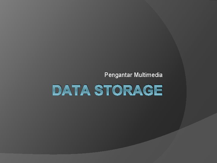 Pengantar Multimedia DATA STORAGE 