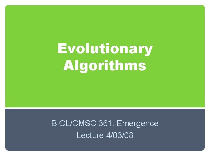 Evolutionary Algorithms BIOL/CMSC 361: Emergence Lecture 4/03/08 