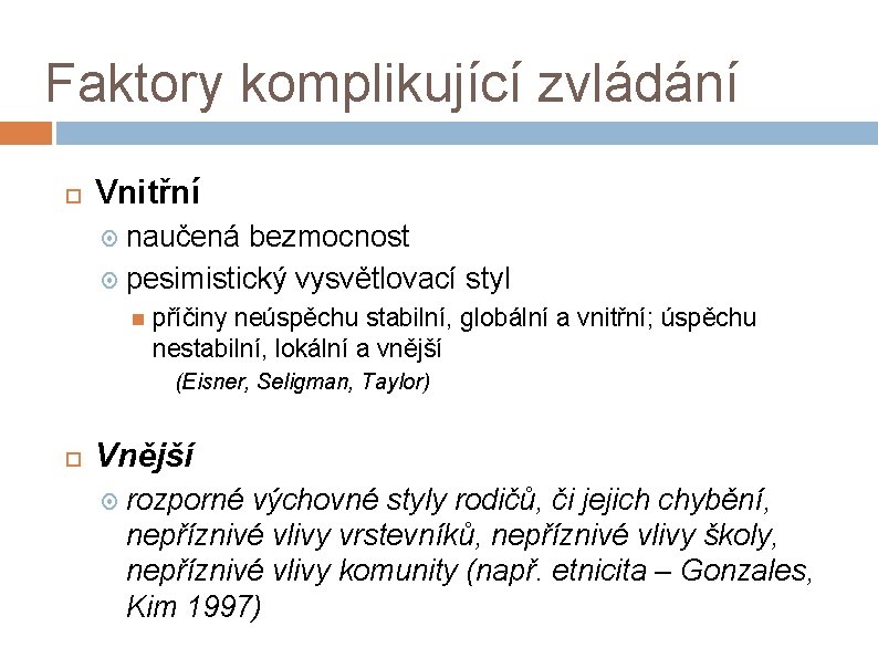 Faktory komplikující zvládání Vnitřní naučená bezmocnost pesimistický vysvětlovací styl příčiny neúspěchu stabilní, globální a