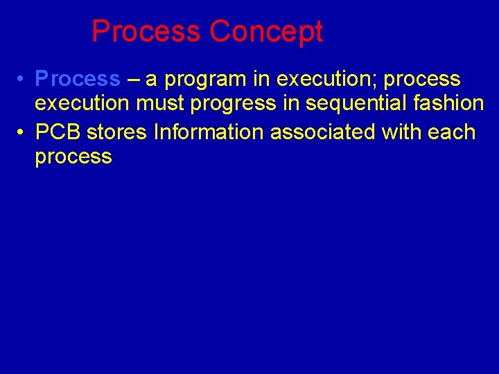 Process Concept • Process – a program in execution; process execution must progress in