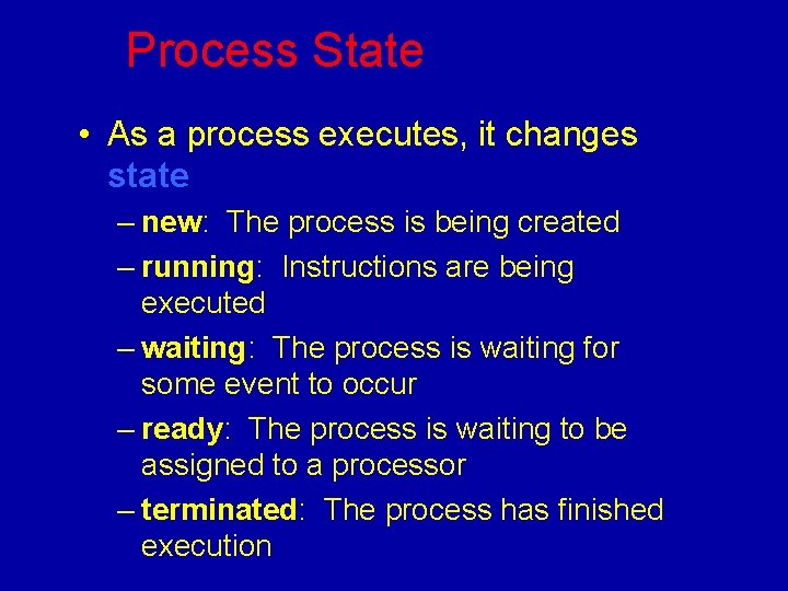 Process State • As a process executes, it changes state – new: The process