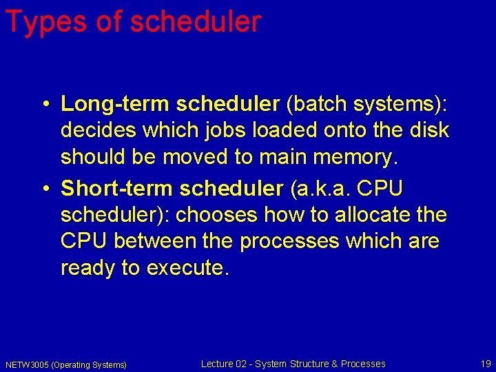 Types of scheduler • Long-term scheduler (batch systems): decides which jobs loaded onto the