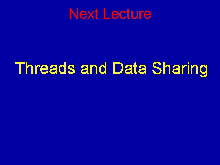 Next Lecture Threads and Data Sharing 