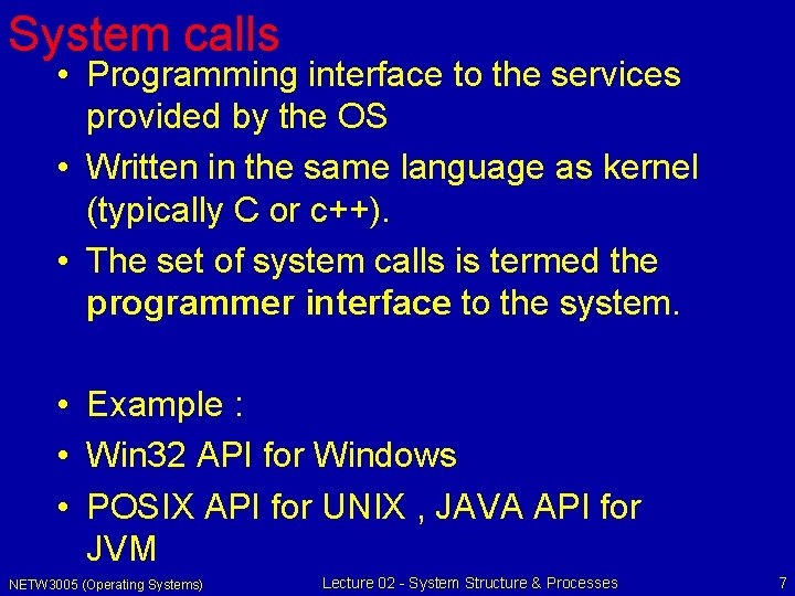 System calls • Programming interface to the services provided by the OS • Written