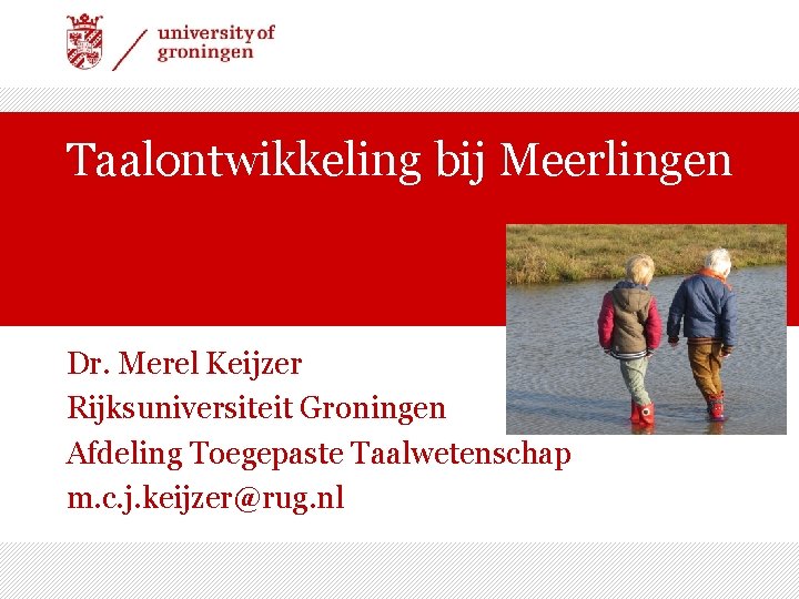 Taalontwikkeling bij Meerlingen Dr. Merel Keijzer Rijksuniversiteit Groningen Afdeling Toegepaste Taalwetenschap m. c. j.