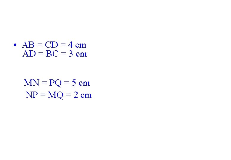  • AB = CD = 4 cm AD = BC = 3 cm