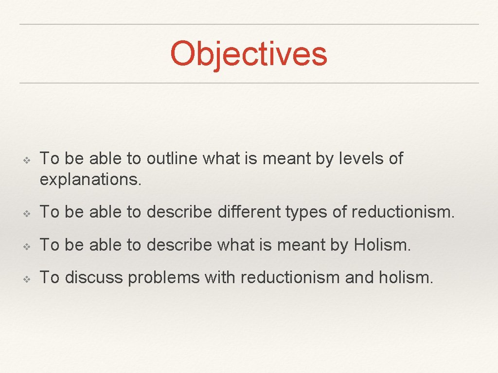 Objectives ❖ To be able to outline what is meant by levels of explanations.
