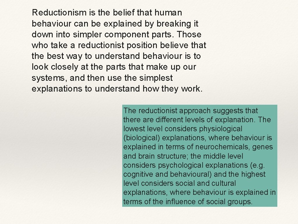 Reductionism is the belief that human behaviour can be explained by breaking it down