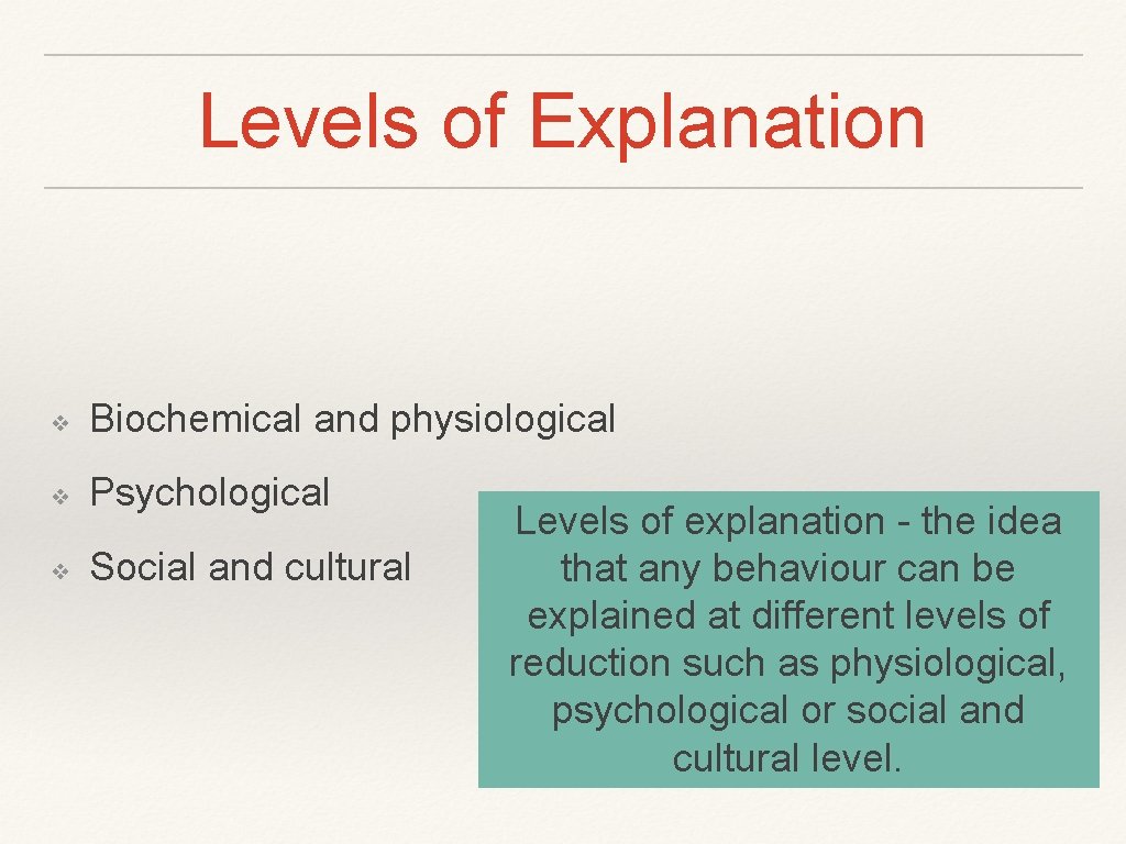 Levels of Explanation ❖ Biochemical and physiological ❖ Psychological ❖ Social and cultural Levels