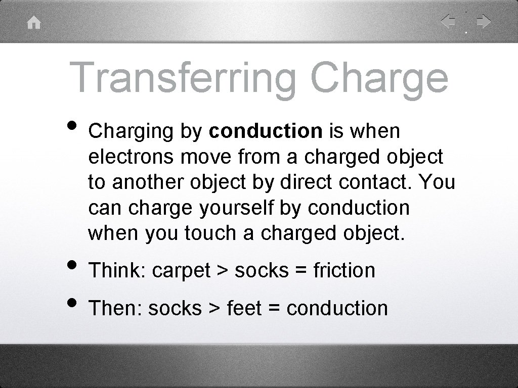 Transferring Charge • Charging by conduction is when electrons move from a charged object