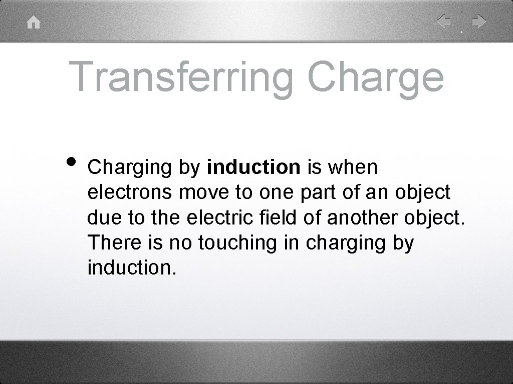 Transferring Charge • Charging by induction is when electrons move to one part of