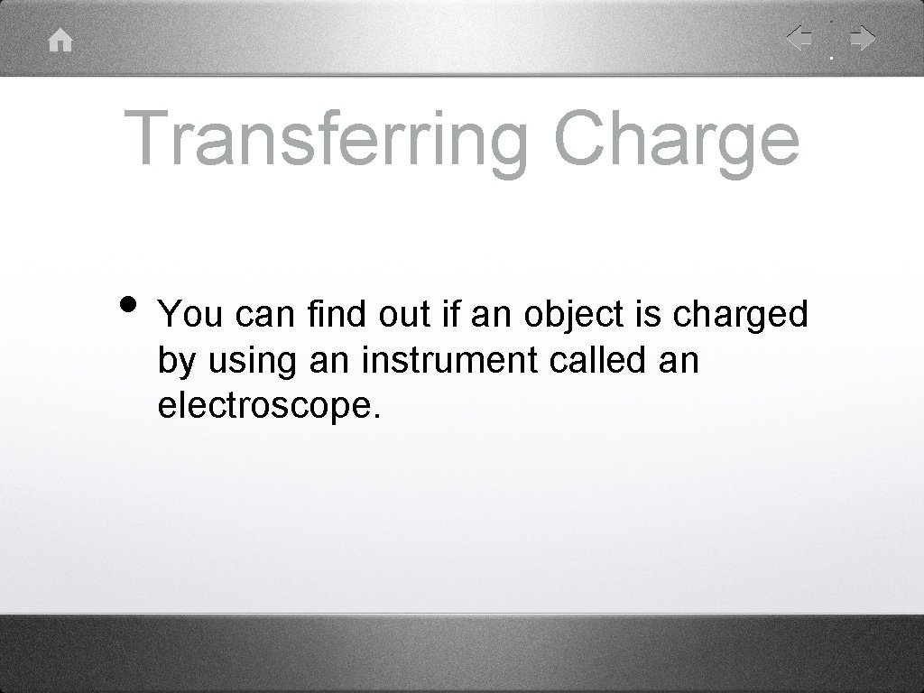 Transferring Charge • You can find out if an object is charged by using