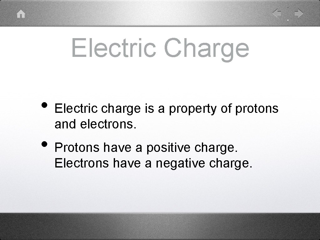 Electric Charge • Electric charge is a property of protons and electrons. • Protons