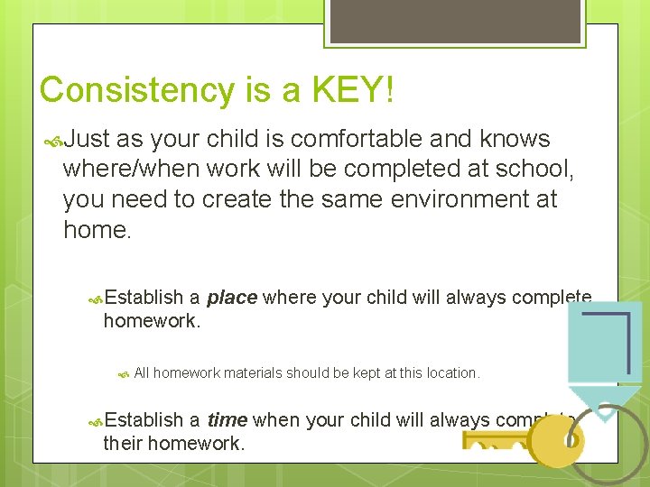 Consistency is a KEY! Just as your child is comfortable and knows where/when work