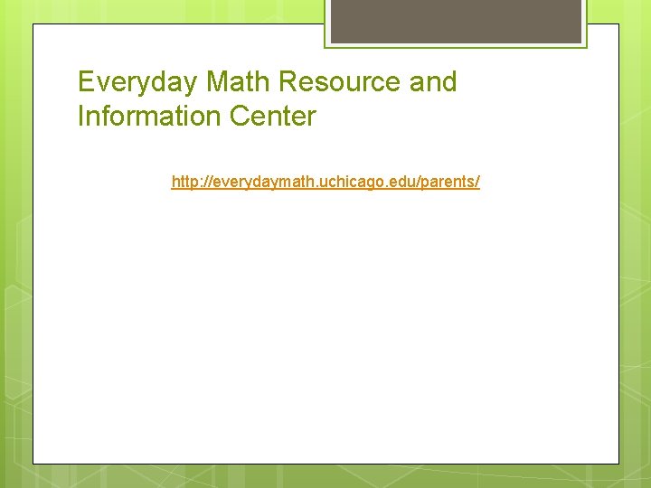 Everyday Math Resource and Information Center http: //everydaymath. uchicago. edu/parents/ 