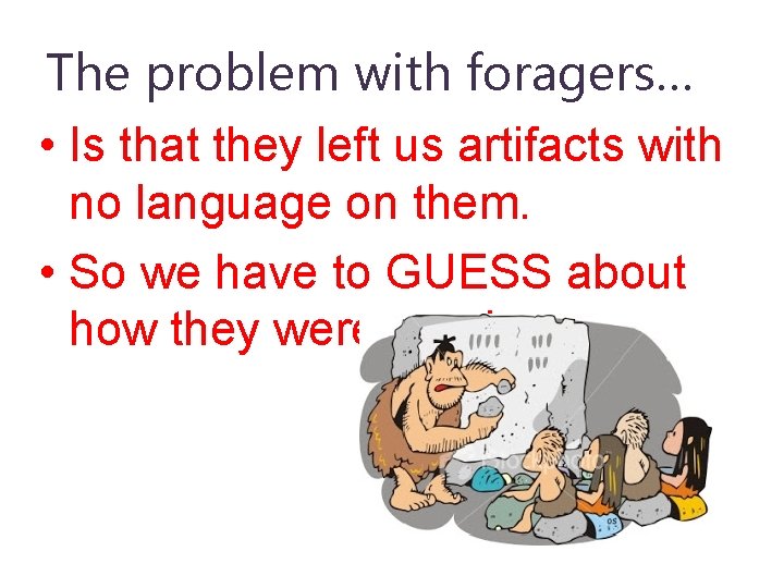 The problem with foragers… • Is that they left us artifacts with no language