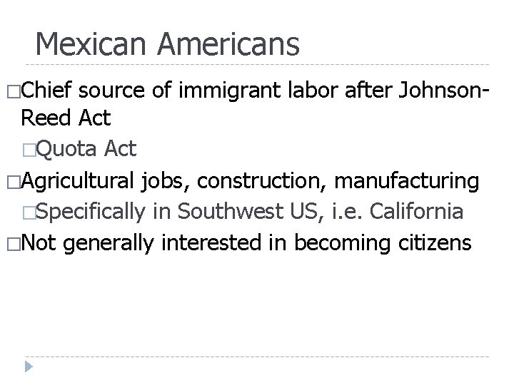 Mexican Americans �Chief source of immigrant labor after Johnson. Reed Act �Quota Act �Agricultural Mexican Americans �Chief source of immigrant labor after Johnson. Reed Act �Quota Act �Agricultural