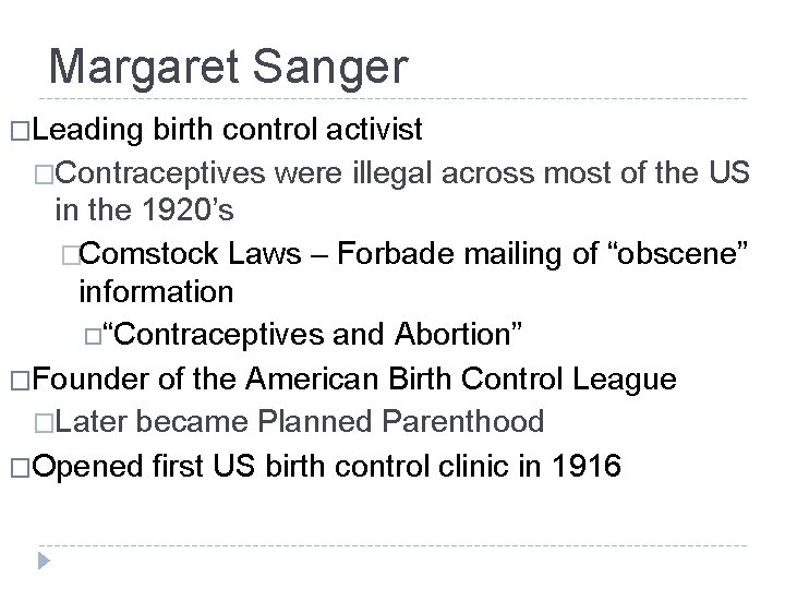 Margaret Sanger �Leading birth control activist �Contraceptives were illegal across most of the US Margaret Sanger �Leading birth control activist �Contraceptives were illegal across most of the US