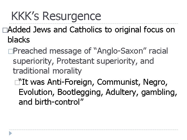 KKK’s Resurgence �Added Jews and Catholics to original focus on blacks �Preached message of KKK’s Resurgence �Added Jews and Catholics to original focus on blacks �Preached message of