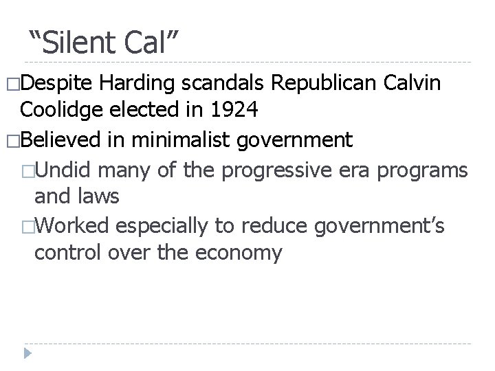 “Silent Cal” �Despite Harding scandals Republican Calvin Coolidge elected in 1924 �Believed in minimalist “Silent Cal” �Despite Harding scandals Republican Calvin Coolidge elected in 1924 �Believed in minimalist