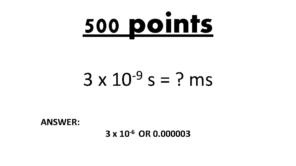 500 points 3 x ANSWER: -9 10 s = ? ms 3 x 10