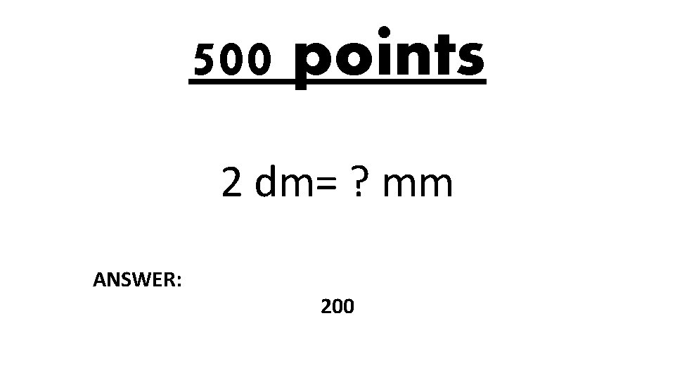 500 points 2 dm= ? mm ANSWER: 200 