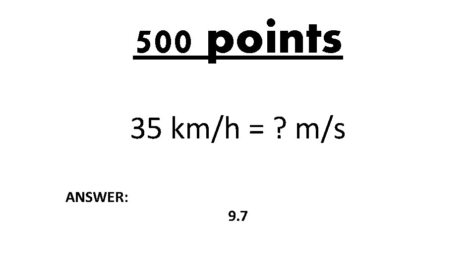 500 points 35 km/h = ? m/s ANSWER: 9. 7 