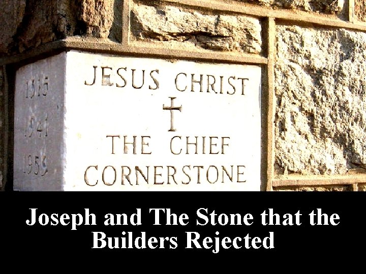 Joseph and The Stone that the Builders Rejected 