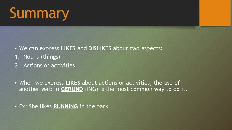 Summary • We can express LIKES and DISLIKES about two aspects: 1. Nouns (things)
