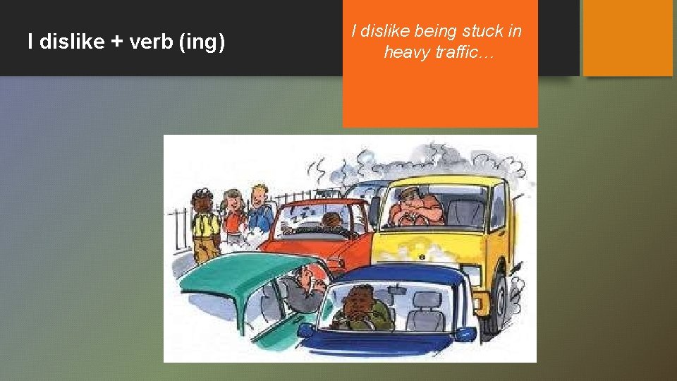 I dislike + verb (ing) I dislike being stuck in heavy traffic… 