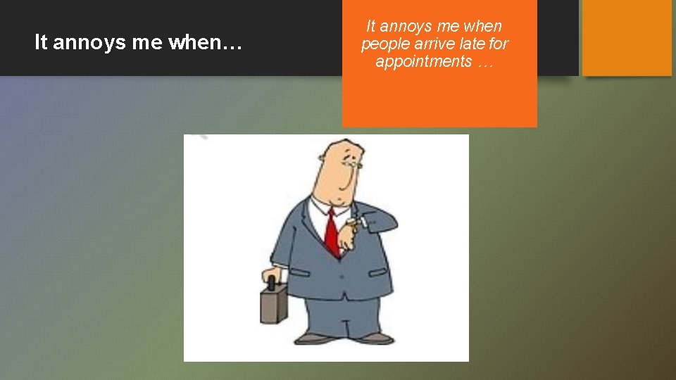 It annoys me when… It annoys me when people arrive late for appointments …