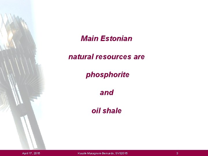 Main Estonian natural resources are phosphorite and oil shale April 17, 2015 Kuusik-Maragnoni-Bernardo, SVS