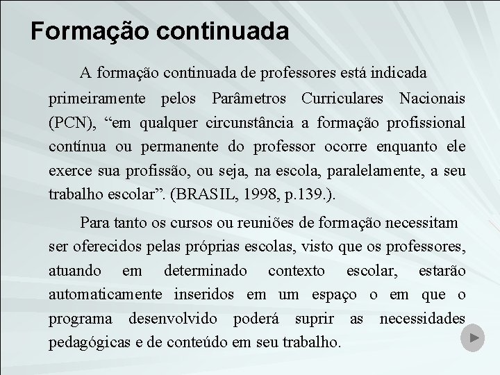 Formação continuada A formação continuada de professores está indicada primeiramente pelos Parâmetros Curriculares Nacionais