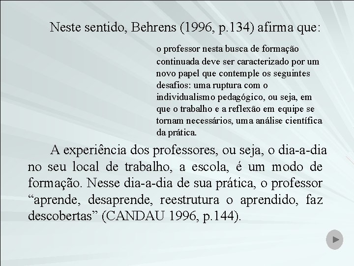 Neste sentido, Behrens (1996, p. 134) afirma que: o professor nesta busca de formação