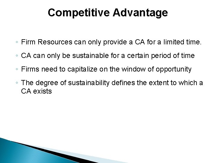 Competitive Advantage ◦ Firm Resources can only provide a CA for a limited time.