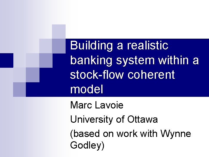 Building a realistic banking system within a stock-flow coherent model Marc Lavoie University of