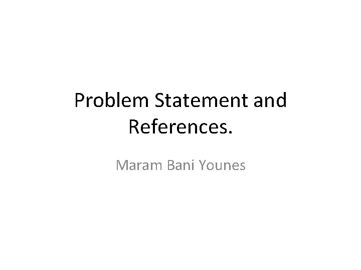 Problem Statement and References. Maram Bani Younes 