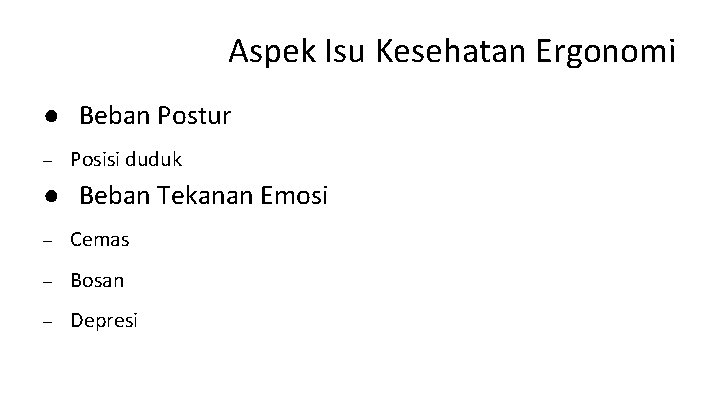 Aspek Isu Kesehatan Ergonomi ● Beban Postur – Posisi duduk ● Beban Tekanan Emosi