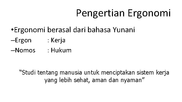 Pengertian Ergonomi • Ergonomi berasal dari bahasa Yunani –Ergon –Nomos : Kerja : Hukum