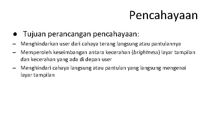 Pencahayaan ● Tujuan perancangan pencahayaan: – Menghindarkan user dari cahaya terang langsung atau pantulannya