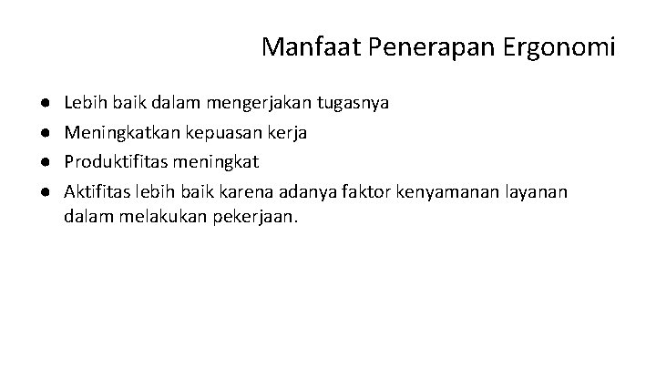 Manfaat Penerapan Ergonomi ● ● Lebih baik dalam mengerjakan tugasnya Meningkatkan kepuasan kerja Produktifitas