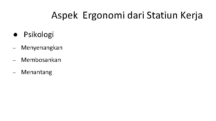 Aspek Ergonomi dari Statiun Kerja ● Psikologi – Menyenangkan – Membosankan – Menantang 