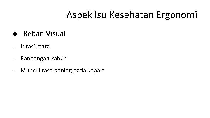 Aspek Isu Kesehatan Ergonomi ● Beban Visual – Iritasi mata – Pandangan kabur –